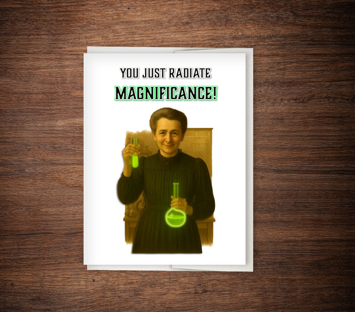 You Just Radiate Magnificence! – Marie Curie Greeting Card Funny Birthday card for scientists, geeks, nerds, geniuses