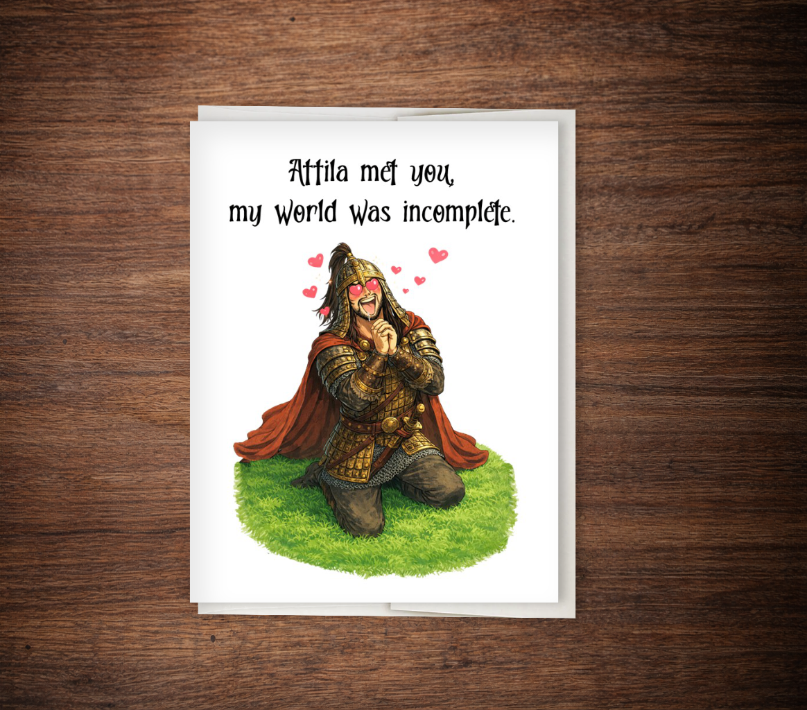Attila Met You, My World Was Incomplete – Funny Historical Love Card