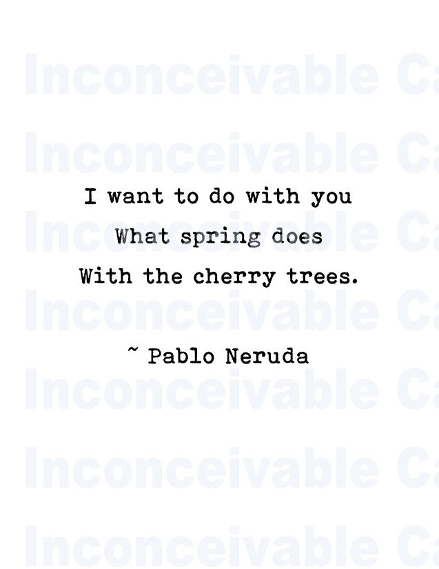 Romantic Quote - Pablo Naruda "I want to do with you what spring does" Romantic Card, Anniversary Card, Dark Humore