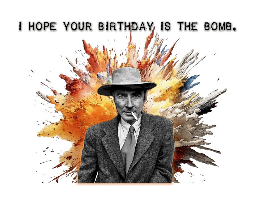 Oppenheimer - Funny Birthday Card, Your Birthday is a Bomb Card