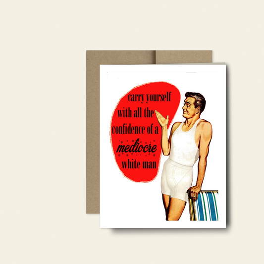 “Confidence of a Mediocre White Man” Funny Encouragement Card