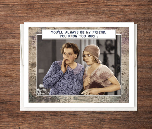 “You’ll Always Be My Friend — You Know Too Much” Funny Best Friend Card