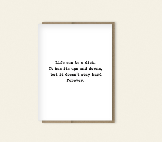 "Life is a Dick" Funny Card, Hang in There, Just Because Card