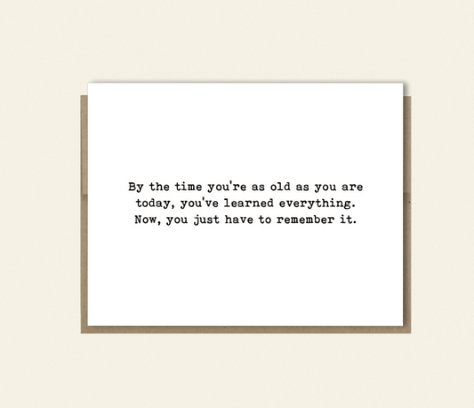 Birthday Card "You've Learned Everything. Now You Just Have to Remember It." – Funny Birthday Card