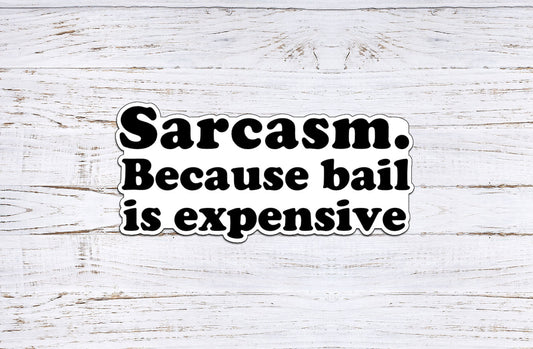 Sarcasm - Because Bail is Expensive Waterproof Vinyl Sticker
