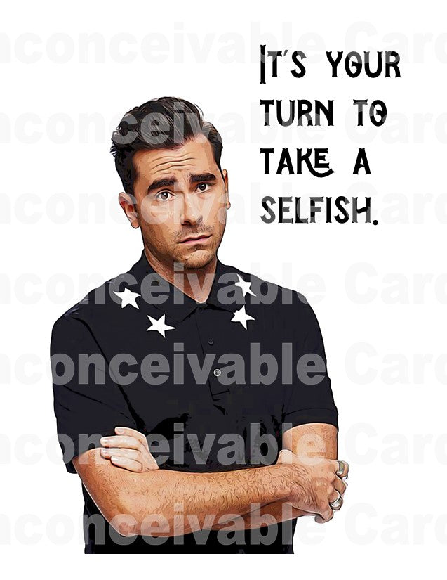 Schitt's Creek - "Your Turn To Take a Selfish" Birthday/Get Better/Feel Better/Thinking of You Card