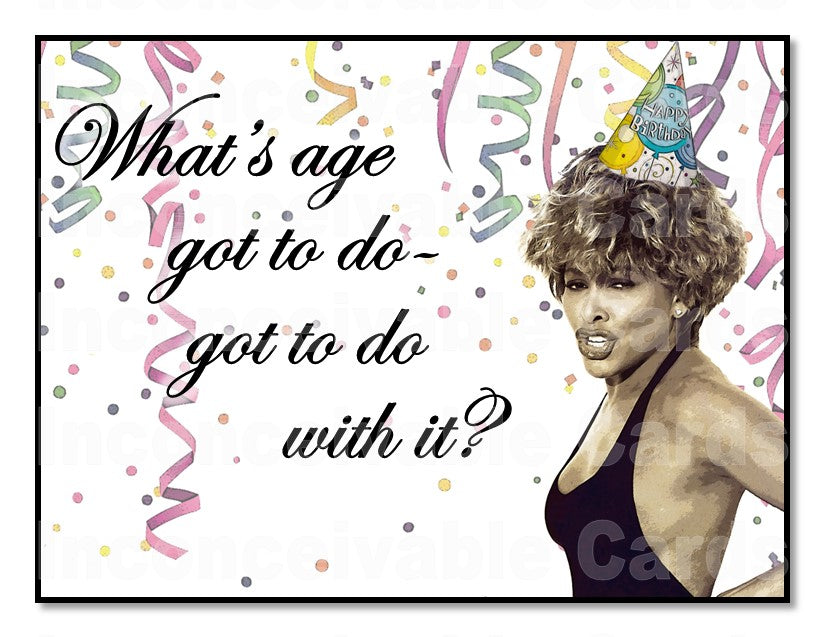 Tina Turner - What's Age Got To Do With It? Funny Birthday Card